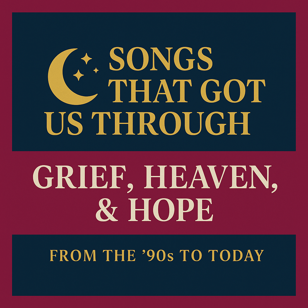 🎵 Songs That Got Us Through: Grief, Heaven, and Hope from the '90s to Today